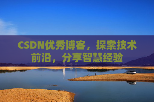 CSDN优秀博客,探索技术前沿,分享智慧经验